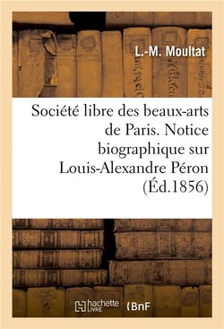 Societe libre des beaux-arts de paris. notice biographique sur louis-alexandre peron. lue - a la sea