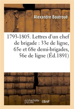 1793-1805. lettres d'un chef de brigade : 33e de ligne, 65e et 68e demi-brigades, 56e de ligne