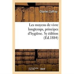 Les moyens de vivre longtemps, principes d'hygiene. 3e edition