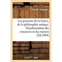 Les penseurs de la Grèce, histoire de la philosophie antique : Transformation des croyances et des moeurs