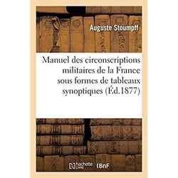 Manuel des circonscriptions militaires de la France présentant sous formes de tableaux synoptiques : Division du territoire en régions et subdivisions de régions. Bureaux de recrutement
