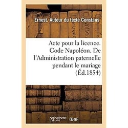 Acte pour la licence. Code Napoléon. De l'Administration paternelle pendant le mariage : et de l'administration du tuteur. Faculté de droit de Toulouse