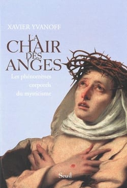 La chair des anges - les phénomènes corporels du mysticisme