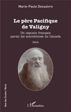 Le père pacifique de Valigny : un capucin français parmi les autochtones du Canada