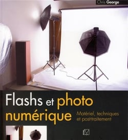 Flashs et photo numérique - matériel, techniques et post-traitement