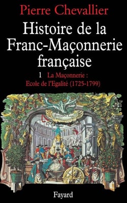 Histoire de la franc-maçonnerie française Tome 1 - 1725-1789