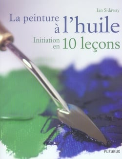 La peinture à l'huile - initiation en 10 leçons
