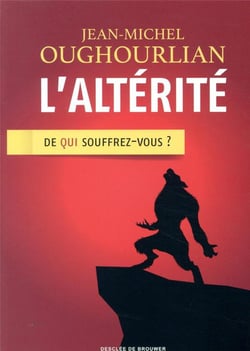 L'altérité - de qui souffrez-vous ?