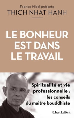 Le bonheur est dans le travail : spiritualité et vie professionnelle - les conseils du maitre bouddhiste