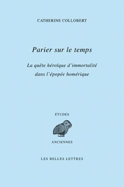 Parier sur le temps - la quête héroïque d'immortalité dans l'épopée homérique
