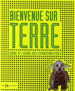 Bienvenue sur terre - guide des terriens à l'usage des extraterrestres