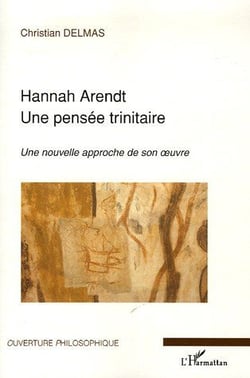 Hannah Arendt, une pensée trinitaire - une nouvelle approche de son oeuvre