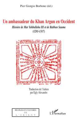 Ambassadeur du Khan Argun en Occident - histoire du Mar Yahballaha III et de Rabban Sauma (1281-1317)