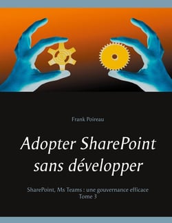 Adopter sharepoint sans developper Tome 3 : sharepoint, ms teams : une gouvernance efficace