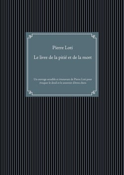 Le livre de la pitié et de la mort : un ouvrage sensible et émouvant de Pierre Loti pour évoquer le deuil et le souvenir des êtres chers