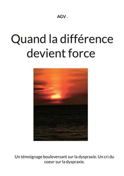 Quand la différence devient force : Un témoignage bouleversant sur la dyspraxie. Un cri du coeur sur la dyspraxie.