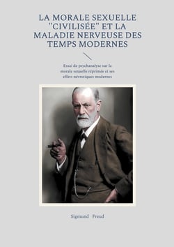 La morale sexuelle "civilisée" et la maladie nerveuse des temps modernes : Essai de psychanalyse sur la morale sexuelle réprimée et ses effets névrotiques modernes
