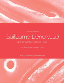 Cahiers de résidence 9 - Guillaume Dénervaud parrainé par Isabelle Cornaro à la Cristallerie Saint-Louis