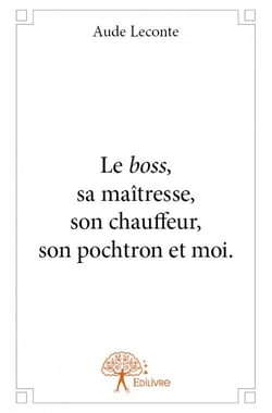 Le boss, sa maîtresse, son chauffeur, son pochtron et moi