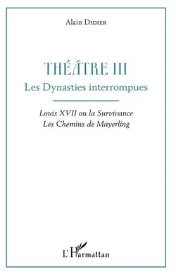 Théâtre III, les dynasties interrompues - Louis XVII ou la survivance, les chemins de Mayerling