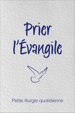 Prier l'Evangile - petite liturgie quotidienne