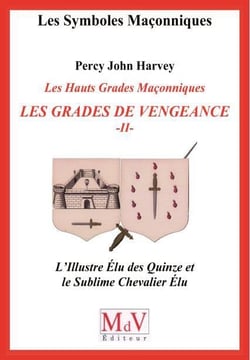 Les symboles maçonniques Tome 59 : les hauts grades maçonniques - les grades de vengeance Tome 2 - l'illustre élu des quinze et le sublime chevalier élu