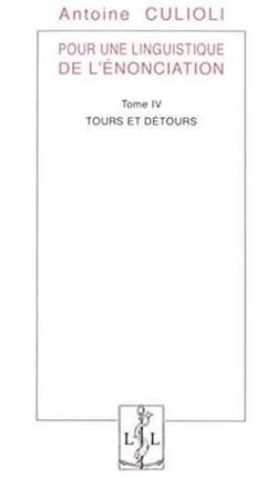 Pour une linguistique de l'énonciation Tome 4 - tours et détours