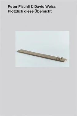 Peter Fischli & David Weiss : Plotzlich diese übersicht