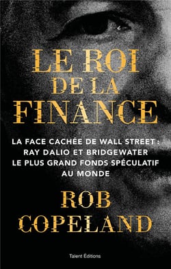 Le roi de la finance : La face cachée de Wall Street : Ray Dalio et Bridgewater le plus grand fonds spéculatif au monde