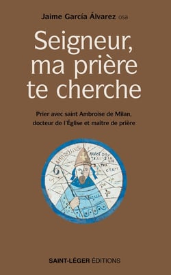 Seigneur, ma prière te cherche : Prier avec saint Ambroise de Milan, docteur de l'Église et maître de prière