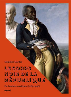 Le corps noir de la République : De l'esclave au député (1789-1946)