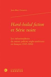 Hard-boiled fiction et serie noire - les metamorphoses du roman policier anglo-a - les metamorphoses