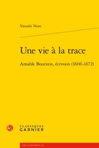 Une vie à la trace - amable bourzeis, écrivain (1606-1672)