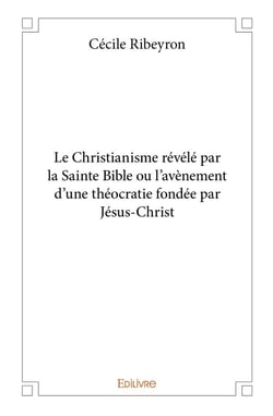 Le christianisme revele par la sainte bible ou l avenement d'une theocratie fondee par jesus christ