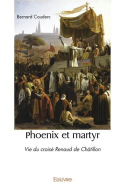 Phoenix et martyr - vie du croise renaud de chatillon