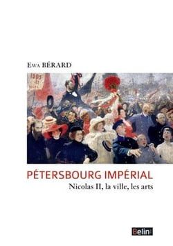 Pétersbourg impérial - Nicolas II, la ville, les arts
