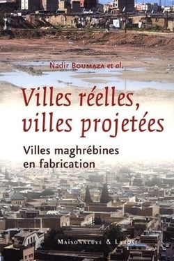 Ville réelle, ville projetée - villes maghrébines en fabrication