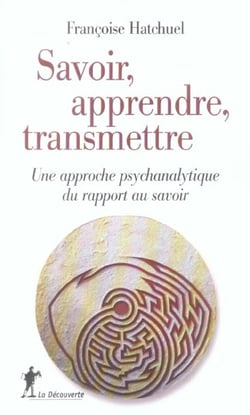 Savoir, apprendre, transmettre - une approche psychanalytique du rapport au savoir