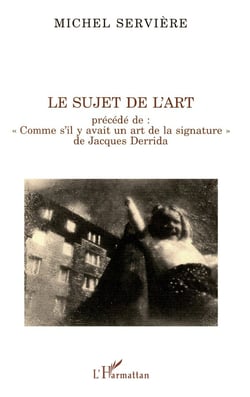 LE SUJET DE L'ART : Précédé de "Comme s'il y avait un art de la signature" de Jacques DERRIDA