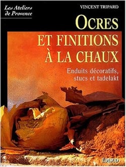 Ocres et finitions a la chaux - enduits decoratifs, stucs, tadelakt