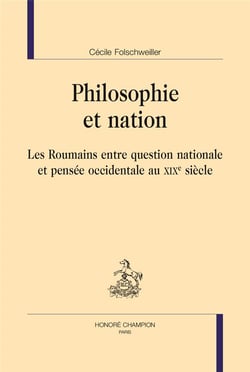 Philosophie et nation - les Roumains entre question nationale et pensée occidentale au XIXe siècle