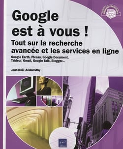 Google est à vous ! tout sur la recherche avancée et les services en ligne