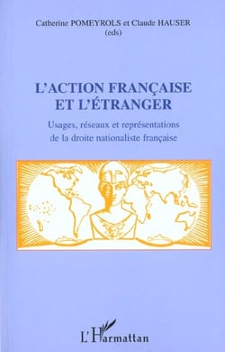 L'action francaise et l'etranger - usages, reseaux et representations de la droite nationaliste fran