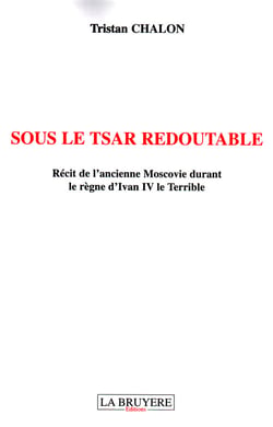 Sous le tsar redoutable - récit de l'ancienne moscovie durant le règne d'ivan le terrible