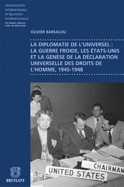La diplomatie de l'universel : la guerre froide, les Etats-Unis et la genèse de la Déclaration universelle des droits de l'homme, 1945-1948