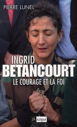Ingrid Betancourt. Le courage et la foi