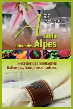 À table autour des Alpes - recettes des montagnes italiennes, françaises et suisses