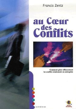 Au coeur des conflits - comment gérer efficacement les conflits relationnels en entreprise