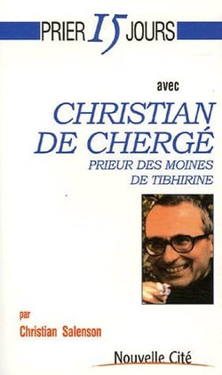 Prier 15 jours avec Christian de Chergé : Prieur des moines de Tibhirine