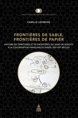 Frontières de sable, frontières de papier : histoire de territoires et de frontières - du jihad de Sokoto à la colonisation française du Niger, XIX-XXe siècles
